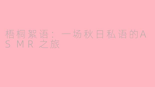梧桐絮语:一场秋日私语的ASMR之旅