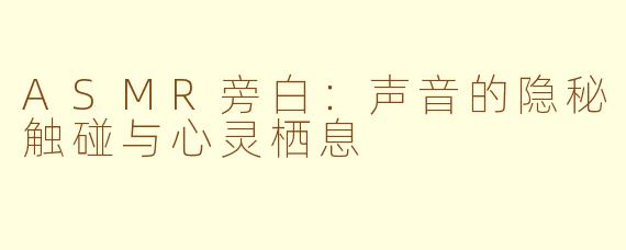 ASMR旁白:声音的隐秘触碰与心灵栖息
