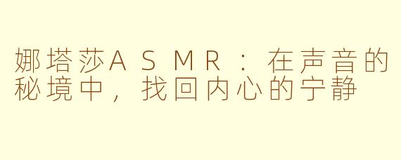 娜塔莎ASMR:在声音的秘境中,找回内心的宁静