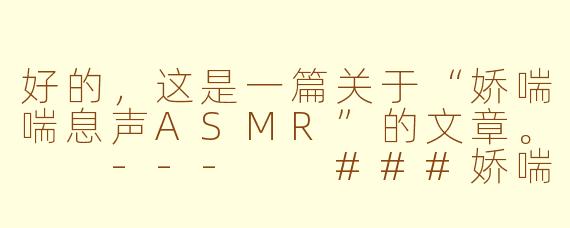 好的，这是一篇关于“娇喘喘息声ASMR”的文章。

---

###娇喘ASMR：在私密的声景中，探寻安抚与释放