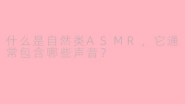 什么是自然类ASMR，它通常包含哪些声音？