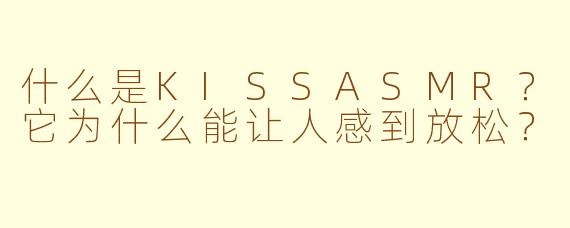 什么是KISSASMR？它为什么能让人感到放松？