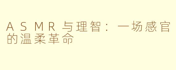 ASMR与理智：一场感官的温柔革命