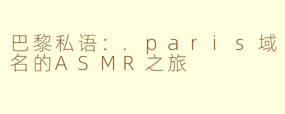 巴黎私语:.paris域名的ASMR之旅