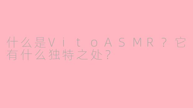 什么是VitoASMR？它有什么独特之处？