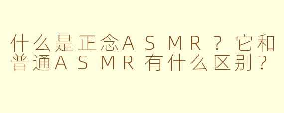 什么是正念ASMR？它和普通ASMR有什么区别？