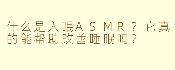 什么是入眠ASMR？它真的能帮助改善睡眠吗？