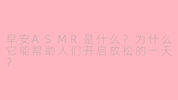 早安ASMR是什么?为什么它能帮助人们开启放松的一天?