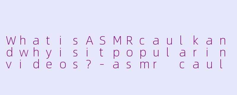 WhatisASMRcaulkandwhyisitpopularinvideos?-asmr caulk