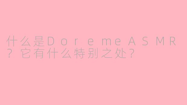什么是DoremeASMR?它有什么特别之处?