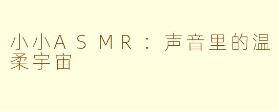 小小ASMR：声音里的温柔宇宙