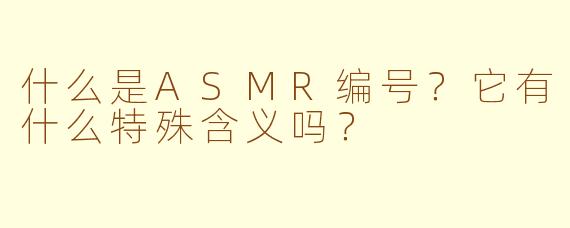 什么是ASMR编号?它有什么特殊含义吗?