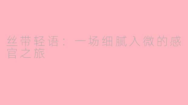 丝带轻语：一场细腻入微的感官之旅