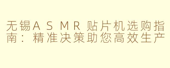 无锡ASMR贴片机选购指南:精准决策助您高效生产