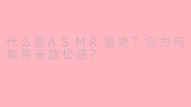 什么是ASMR蛋壳?它为何能带来放松感?