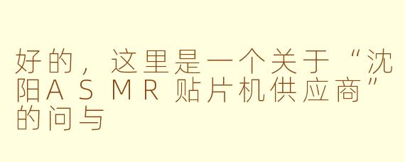 好的，这里是一个关于“沈阳ASMR贴片机供应商”的问与