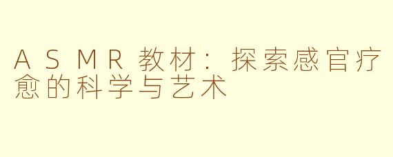 ASMR教材：探索感官疗愈的科学与艺术