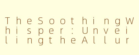 TheSoothingWhisper:UnveilingtheAllureofChineseASMRforSleep