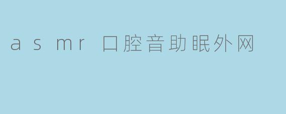 asmr口腔音助眠外网