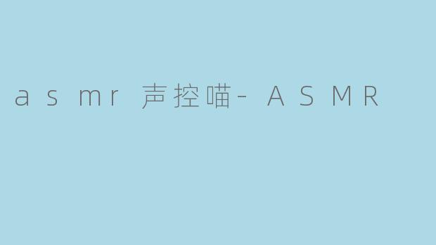 asmr声控喵-ASMR