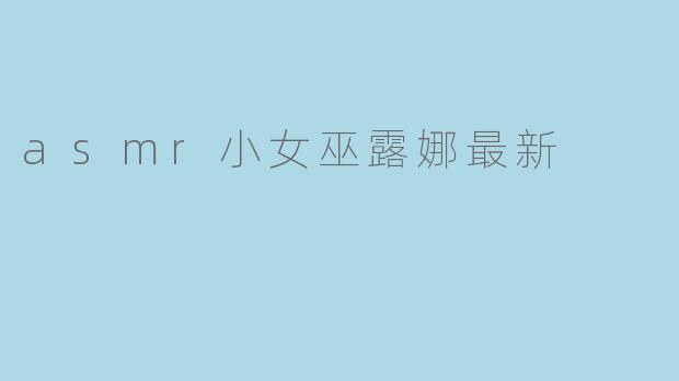 asmr小女巫露娜最新