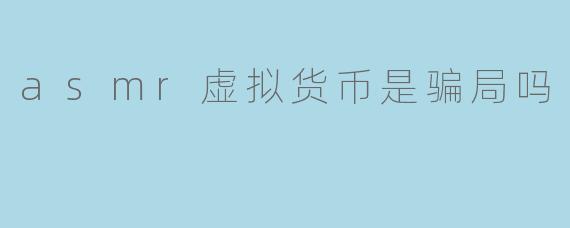 asmr虚拟货币是骗局吗