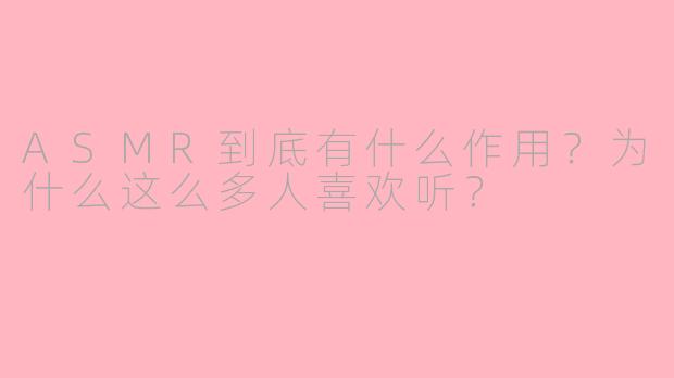 ASMR到底有什么作用？为什么这么多人喜欢听？