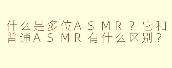 什么是多位ASMR?它和普通ASMR有什么区别?