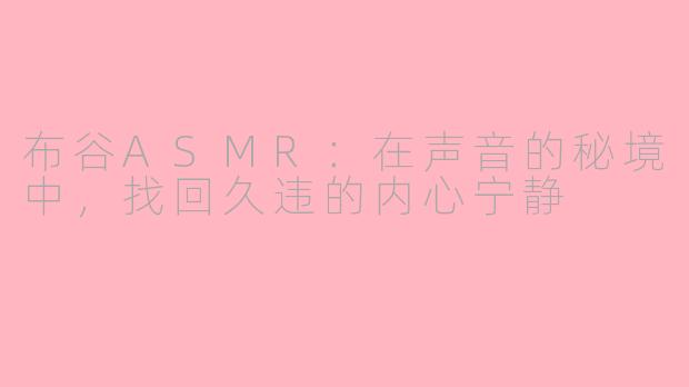 布谷ASMR:在声音的秘境中,找回久违的内心宁静