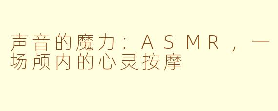 声音的魔力:ASMR,一场颅内的心灵按摩