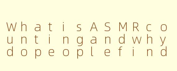 WhatisASMRcountingandwhydopeoplefinditrelaxing?
