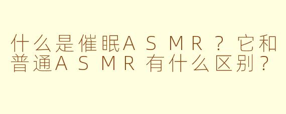 什么是催眠ASMR?它和普通ASMR有什么区别?