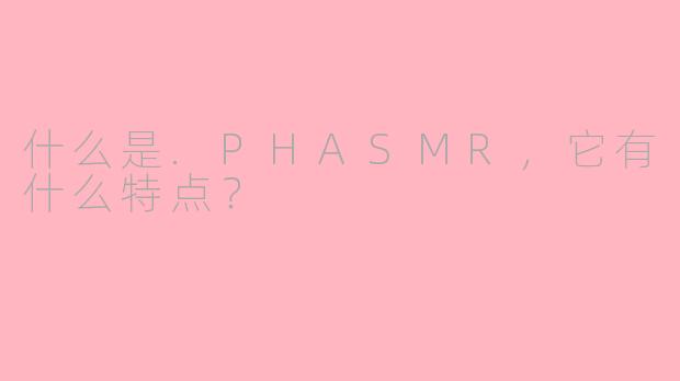 什么是.PHASMR,它有什么特点?