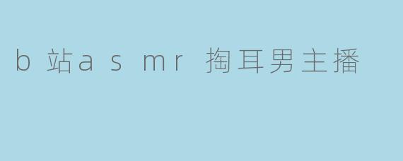 b站asmr掏耳男主播