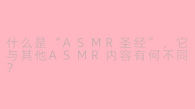 什么是“ASMR圣经”，它与其他ASMR内容有何不同？