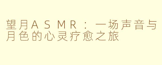 望月ASMR：一场声音与月色的心灵疗愈之旅