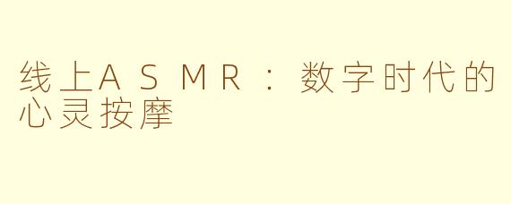 线上ASMR:数字时代的心灵按摩