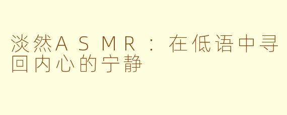 淡然ASMR:在低语中寻回内心的宁静