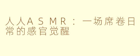 人人ASMR：一场席卷日常的感官觉醒
