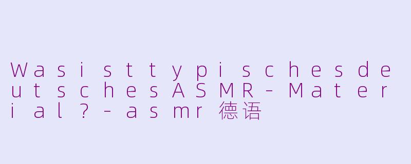 WasisttypischesdeutschesASMR-Material?-asmr德语