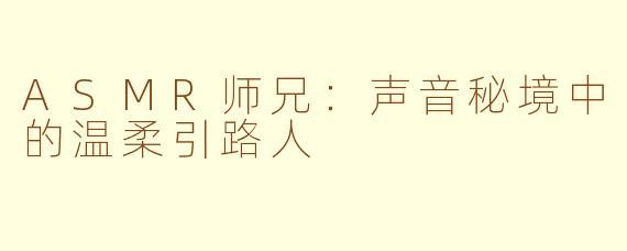 ASMR师兄:声音秘境中的温柔引路人