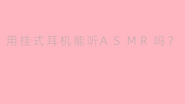 用挂式耳机能听ASMR吗？