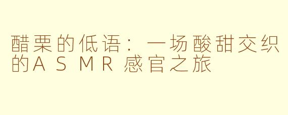 醋栗的低语：一场酸甜交织的ASMR感官之旅