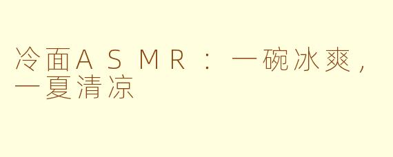 冷面ASMR：一碗冰爽，一夏清凉