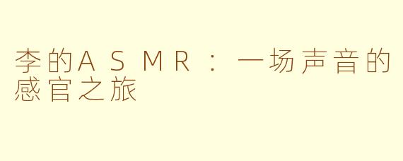 李的ASMR:一场声音的感官之旅
