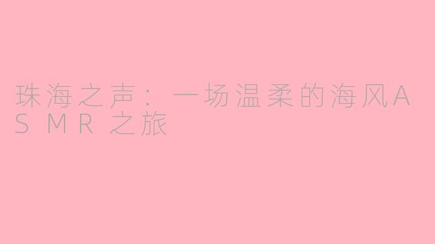珠海之声：一场温柔的海风ASMR之旅