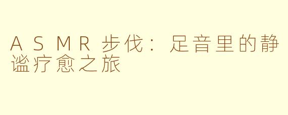 ASMR步伐：足音里的静谧疗愈之旅