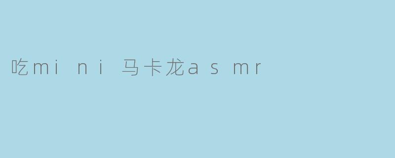 吃mini马卡龙asmr