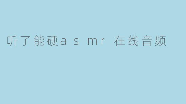 听了能硬asmr在线音频