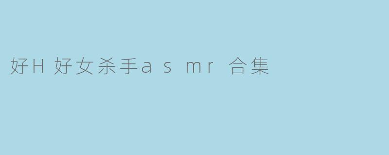 好H好女杀手asmr合集